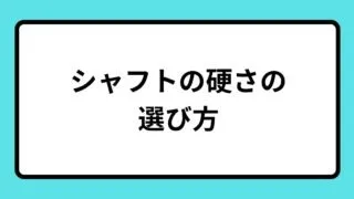 シャフトの硬さの選び方